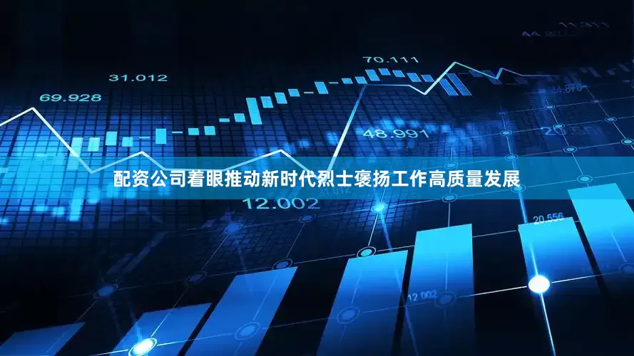 配资公司着眼推动新时代烈士褒扬工作高质量发展