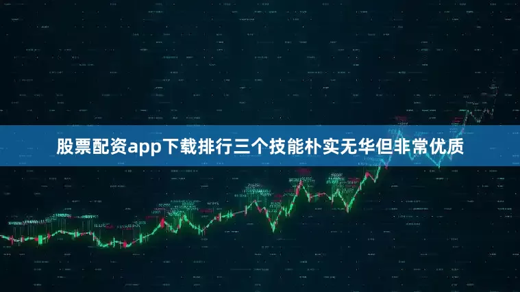 股票配资app下载排行三个技能朴实无华但非常优质