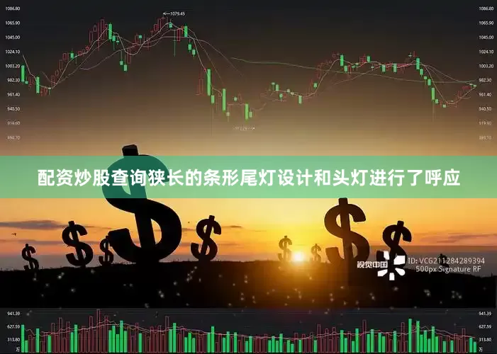 配资炒股查询狭长的条形尾灯设计和头灯进行了呼应