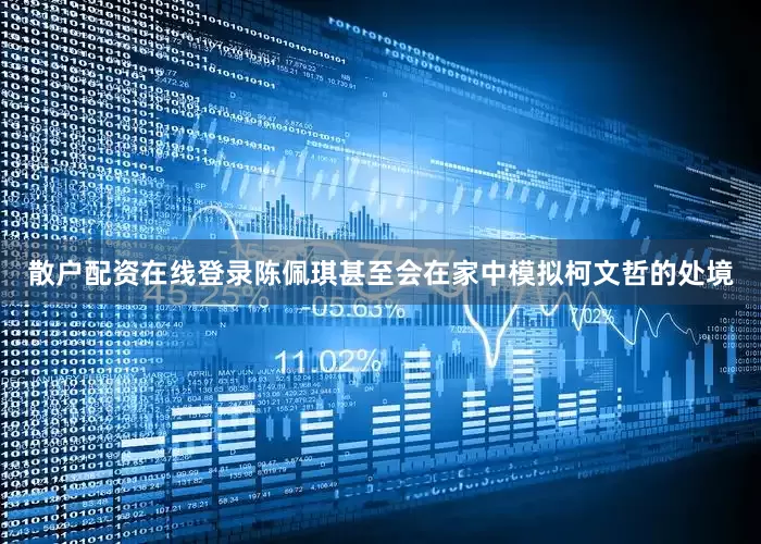 散户配资在线登录陈佩琪甚至会在家中模拟柯文哲的处境